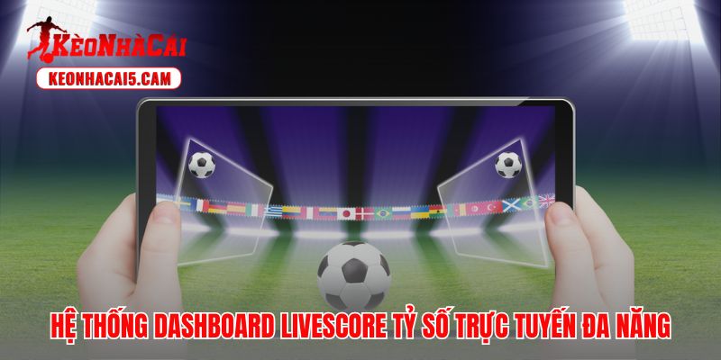 Dashboard livescore số hóa nhịp đập trận đấu giúp bao quát toàn cục