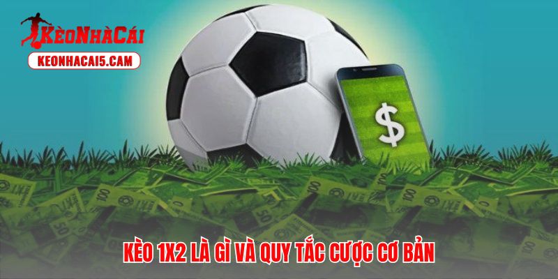 Kèo 1x2 là gì nền tảng tư duy chiến thuật vững chắc cho mọi tân thủ